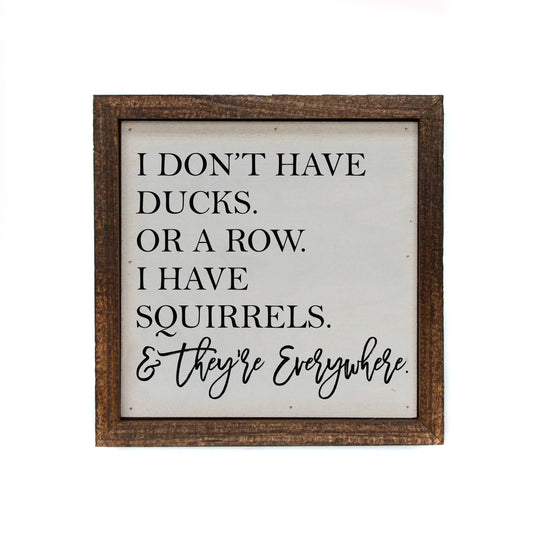 Driftless Studios - I Don't Have Ducks. Or A Row. I Have Squirrels Sign