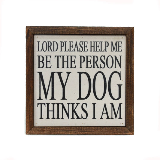 Be The Person My Dog Thinks I Am Sign - 6x6