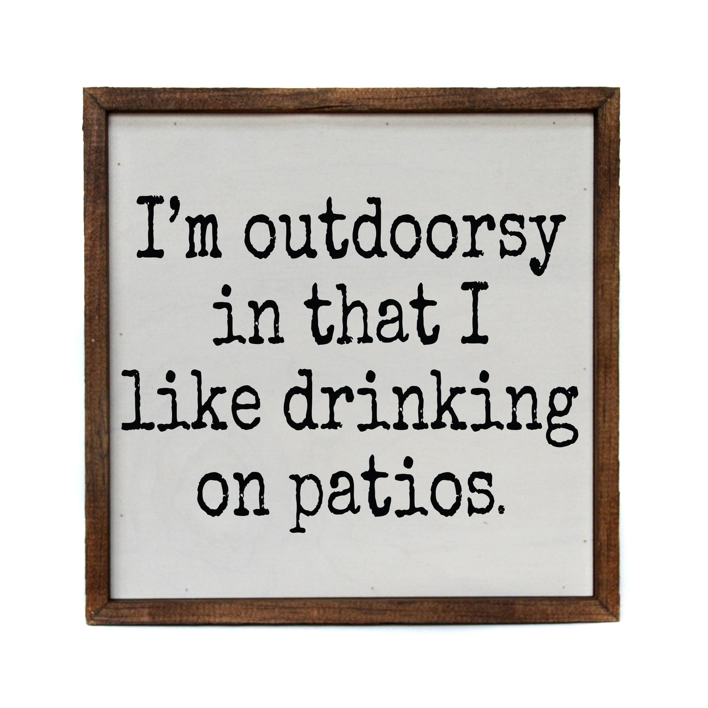 "I'm Outdoorsy in that I like Drinking on Patios" Wooden Sign